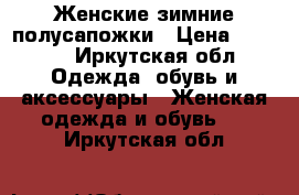 Женские зимние полусапожки › Цена ­ 1 000 - Иркутская обл. Одежда, обувь и аксессуары » Женская одежда и обувь   . Иркутская обл.